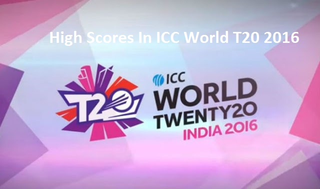 Highest Scores In ICC World T20 2016
